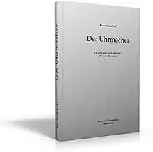 Der Uhrmacher: Ein Lehr- und Nachschlagebuch für jeden Uhrmacher