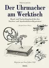 Der Uhrmacher am Werktisch: Hand- und Nachschlagebuch für den Taschen- und Armba